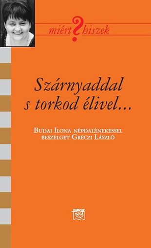 Szárnyaddal s torkod élivel... - Beszélgetés Budai Ilona népdalénekessel termékhez kapcsolódó kép