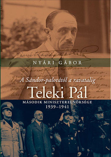 A Sándor-palotától a ravatalig - Teleki Pál második miniszterelnöksége - 1939-1941 termékhez kapcsolódó kép