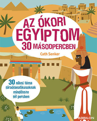 Az ókori Egyiptom 30 másodpercben - 30 nílusi téma fáraófanatikusoknak mindössze fél percben termékhez kapcsolódó kép