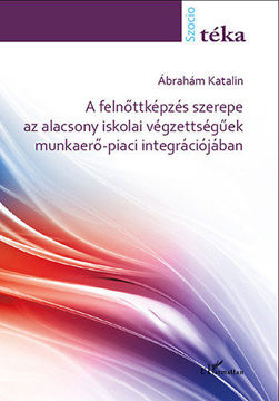 Felnőttként az iskolapadban - A felnőttképzés szerepe az alacsony iskolai végzettségűek munkaerő-piaci integrációjában termékhez kapcsolódó kép