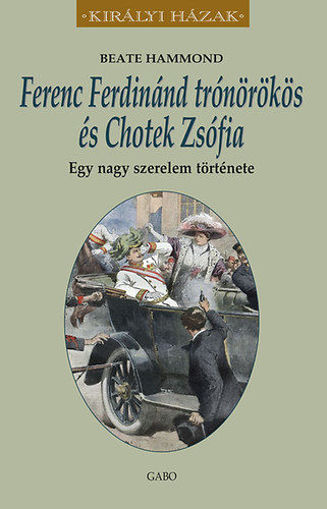 Ferenc Ferdinánd trónörökös és Chotek Zsófia - Egy nagy szerelem története termékhez kapcsolódó kép