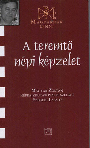 A teremtő népi képzelet - Beszélgetés Magyar Zoltán néprajzkutatóval termékhez kapcsolódó kép