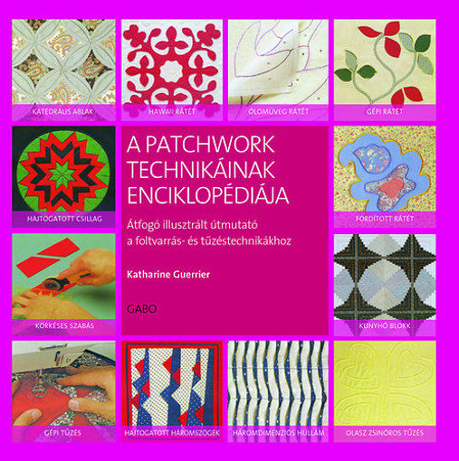 A patchwork technikáinak enciklopédiája - Átfogó illusztrált útmutató a foltvarrás- és tűzdeléstechnikákhoz termékhez kapcsolódó kép
