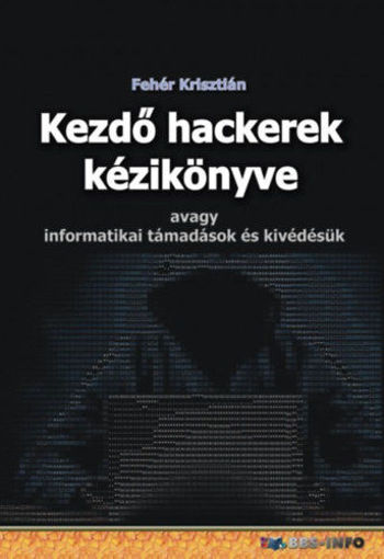 Kezdő hackerek kézikönyve - Avagy informatikai támadások és kivédésük termékhez kapcsolódó kép