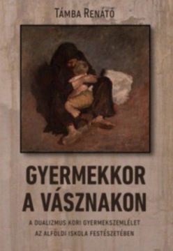Gyermekkor a vásznakon - A dualizmus kori gyermekszemlélet az alföldi iskola festészetében termékhez kapcsolódó kép