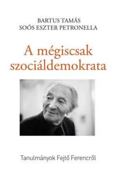 A mégiscsak szociáldemokrata - Tanulmányok Fejtő Ferencről termékhez kapcsolódó kép