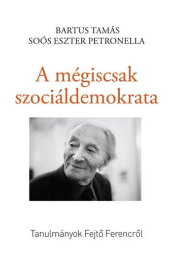 A mégiscsak szociáldemokrata - Tanulmányok Fejtő Ferencről termékhez kapcsolódó kép