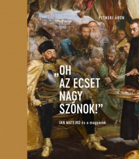 "Oh az ecset nagy szónok!" - Jan Matejko és a magyarok termékhez kapcsolódó kép