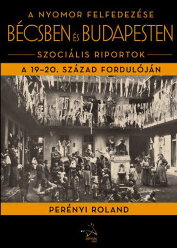 A nyomor felfedezése Bécsben és Budapesten - Szociális riportok a 19-20. század fordulóján termékhez kapcsolódó kép