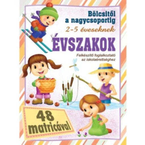 Évszakok - Bölcsitől a nagycsoportig - Felkészítő foglalkoztató az iskolaérettséghez 2- 5 éveseknek 48 matricával termékhez kapcsolódó kép
