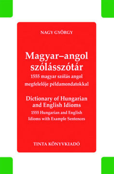 Magyar-angol szólásszótár - Dictionary of Hungarian and English Idioms - 1555 magyar szólás angol megfelelője példamondatokkal - 1555 Hungarian and English Idioms with Example Sentences termékhez kapcsolódó kép