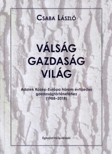 Válság-gazdaság-világ - Adalék Közép-Európa három évtizedes gazdaságtörténetéhez /1988-2018/ termékhez kapcsolódó kép