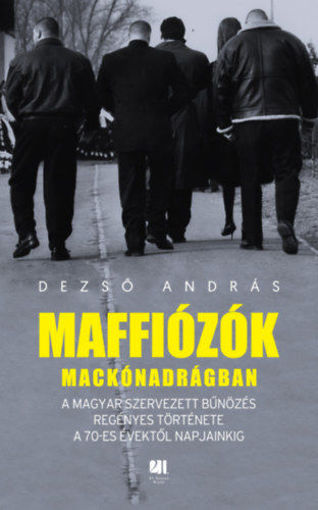 Maffiózók mackónadrágban - A magyar szervezett bűnözés regényes története a 70-es évektől napjainkig termékhez kapcsolódó kép