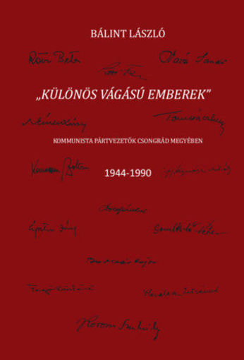 Különös vágású emberek - Kommunista pártvezetők Csongrád megyében 1944-1990 termékhez kapcsolódó kép