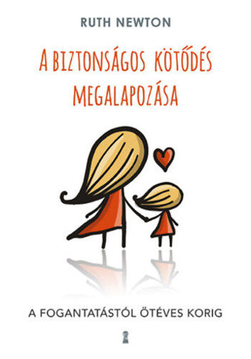 A biztonságos kötődés megalapozása - A fogantatástól ötéves korig termékhez kapcsolódó kép