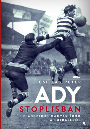 Ady stoplisban - Klasszikus magyar írók a futballról termékhez kapcsolódó kép