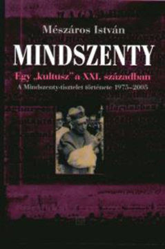 Mindszenty - Egy kultusz a XXI. században - A MINDSZENTY-TISZTELET TÖRTÉNETE (1975-2005) termékhez kapcsolódó kép