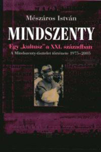 Mindszenty - Egy kultusz a XXI. században - A MINDSZENTY-TISZTELET TÖRTÉNETE (1975-2005) termékhez kapcsolódó kép