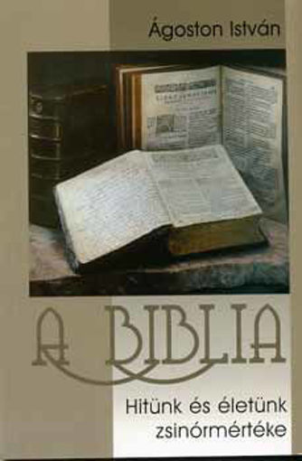 A biblia - Hitünk és életünk zsinórmértéke termékhez kapcsolódó kép
