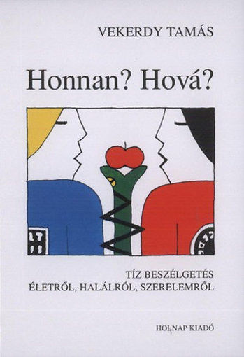 Honnan? Hová? - Tíz beszélgetés életről, halálról, szerelemről - Tíz beszélgetés életről, halálról, szerelemről termékhez kapcsolódó kép