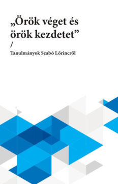 "Örök véget és örök kezdetet" - Tanulmányok Szabó Lőrincről termékhez kapcsolódó kép