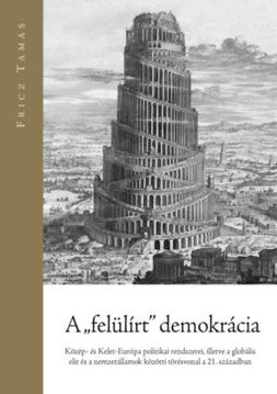 A "felülírt" demokrácia - Közép- és Kelet-Európa politikai rendszerei, illetve a globális elit és a nemzetállamok közötti törésvonal a 21. században termékhez kapcsolódó kép