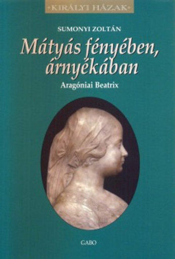 Mátyás fényében, árnyékában  - Aragóniai Beatrix termékhez kapcsolódó kép