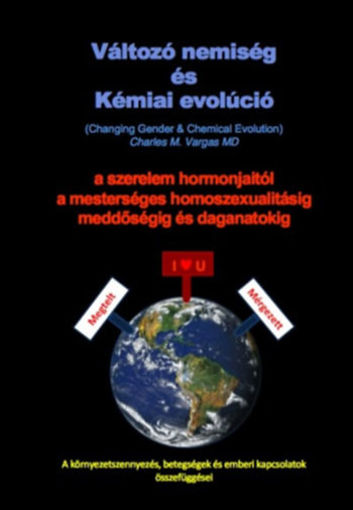 Változó nemiség és Kémiai evolúció (Changing Gender and Chemical Evolution) - A szerelem hormonjaitól a mesterséges homoszexualitásig, meddőségig és daganatokig termékhez kapcsolódó kép