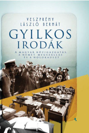 Gyilkos irodák - A magyar közigazgatás, a német megszállás és a holokauszt termékhez kapcsolódó kép