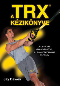 A TRX kézikönyve - A legjobb gyakorlatok, a leghatékonyabb edzések termékhez kapcsolódó kép