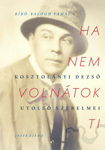 Ha nem volnátok ti - Kosztolányi Dezső utolsó szerelmei termékhez kapcsolódó kép