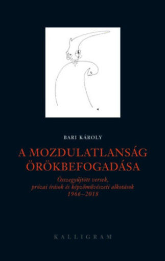 A mozdulatlanság örökbefogadása - Összegyűjtött versek, prózai írások és képzőművészeti alkotások 1966-2018 termékhez kapcsolódó kép