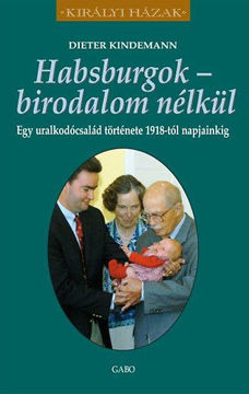 Habsburgok - birodalom nélkül - Egy uralkodócsalád története 1918-tól napjainkig - Egy uralkodócsalád története 1918-tól napjainkig termékhez kapcsolódó kép