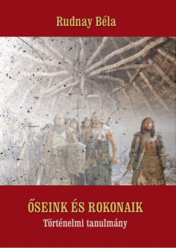 Őseink és rokonaik - Történelmi tanulmány termékhez kapcsolódó kép