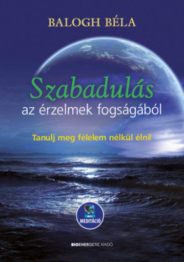 Szabadulás az érzelmek fogságából - Tanulj meg félelem nélkül élni - Letölthető mp3-meditációval termékhez kapcsolódó kép