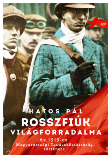 Rosszfiúk világforradalma - Az 1919-es Magyarországi Tanácsköztársaság története termékhez kapcsolódó kép