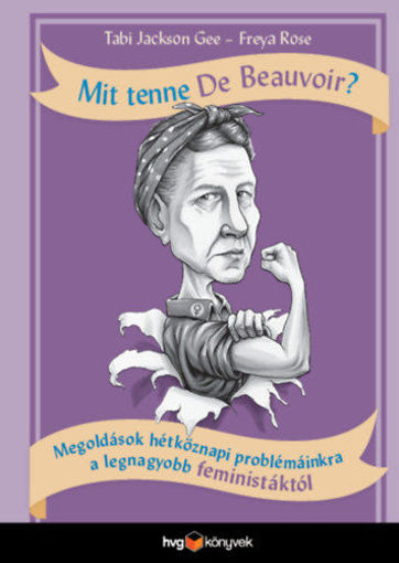 Mit tenne De Beauvoir? - Megoldások hétköznapi problémáinkra a legnagyobb feministáktól termékhez kapcsolódó kép