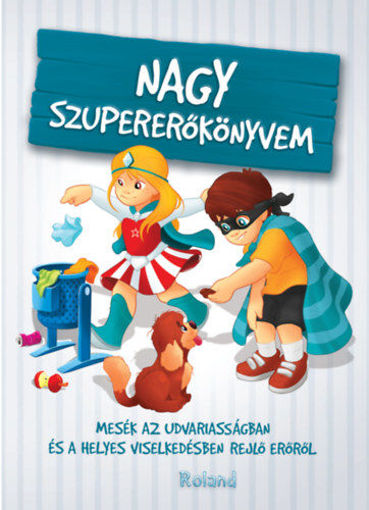 Nagy szupererőkönyvem - Mesék az udvariasságban és a helyes viselkedésben rejlő erőről termékhez kapcsolódó kép