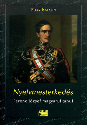 Nyelvmesterkedés - Ferenc József magyarul tanul termékhez kapcsolódó kép