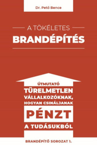 A tökéletes brandépítés - Útmutató türelmetlen vállalkozóknak hogyan csináljanak pénzt a tudásukból termékhez kapcsolódó kép