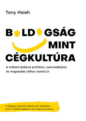 Boldogság mint cégkultúra - A milliárd dolláros profithoz, szenvedélyhez és magasabb célhoz vezető út termékhez kapcsolódó kép
