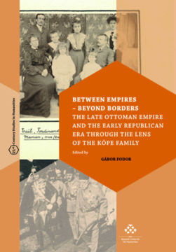 Between Empires - Beyond Borders - The Late Ottoman Empire and the Early Republican Era through the Lens of the Köpe Family termékhez kapcsolódó kép