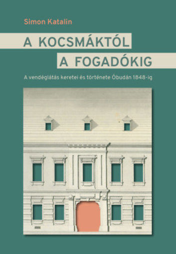 A kocsmáktól a fogadókig - A vendéglátás keretei és története Óbudán 1848-ig termékhez kapcsolódó kép