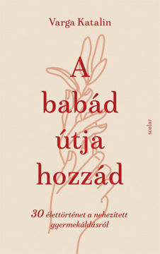 A babád útja hozzád - 30 élettörténet a nehezített gyermekáldásról termékhez kapcsolódó kép