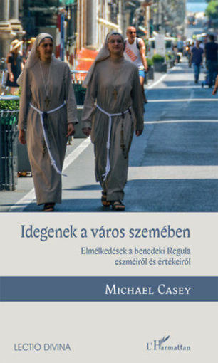 Idegenek a város szemében - Elmélkedések a benedeki Regula eszméiről és értékeiről termékhez kapcsolódó kép