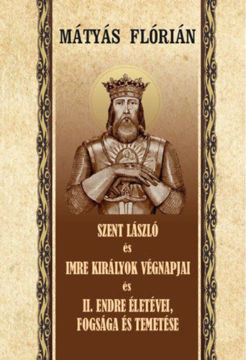 Szent László és Imre királyok végnapjai és II. Endre életévei, fogsága és temetése termékhez kapcsolódó kép