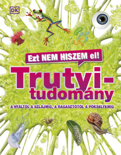 Ezt nem hiszem el! - Trutyitudomány - A nyáltól a szlájmig, a ragasztótól a pókselyemig termékhez kapcsolódó kép
