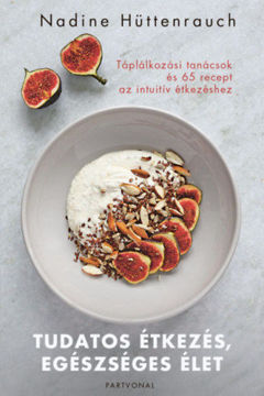 Tudatos étkezés, egészséges élet - Táplálkozási tanácsok és 65 recept az intuitív étkezéshez termékhez kapcsolódó kép