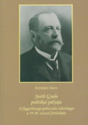 Justh Gyula politikai pályája - A függetlenségi politizálás lehetőségei a 19-20. század fordulóján termékhez kapcsolódó kép