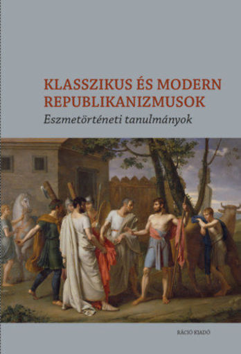 Klasszikus és modern republikanizmusok - Eszmetörténeti tanulmányok termékhez kapcsolódó kép